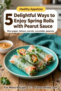 5 Delightful Ways to Enjoy Spring Rolls with Peanut Sauce